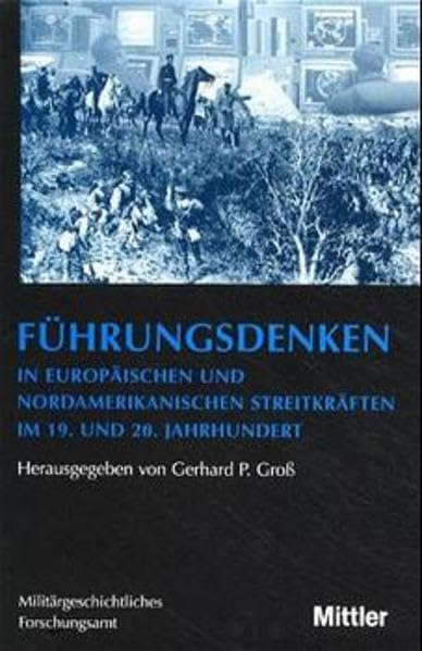 Führungsdenken in europäischen und nordamerikanischen Streitkräften im 19. und 20. Jahrhundert (Vorträge zur Militärgeschichte) Politics & History