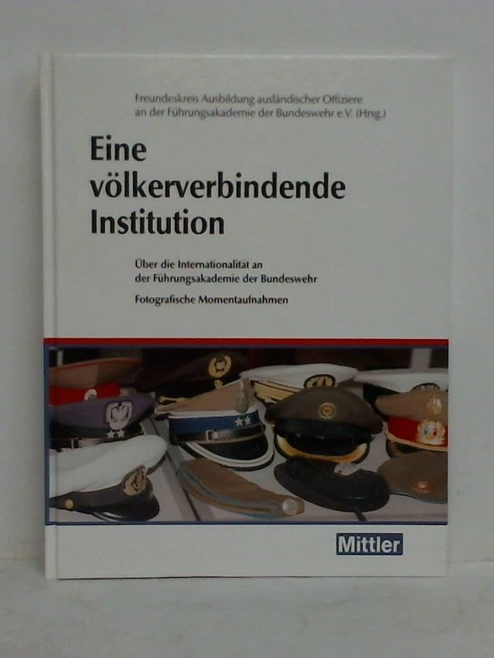 Eine völkerverbindende Institution : über die Internationalität an der Führungsakademie der Bundeswehr. Freundeskreis Ausbildung Ausländischer Offiziere an der Führungsakademie der Bundeswehr e.V. Books