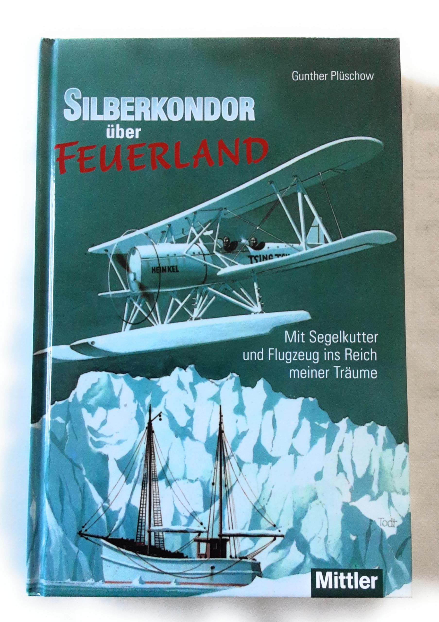 Silberkondor über Feuerland: Mit Segelkutter und Flugzeug ins Reich meiner Träume Leisure, Home & Garden