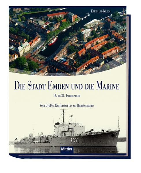 Die Stadt Emden und die Marine 16. bis 21. Jahrhundert: Vom großen Kurfürsten bis zur Bundesmarine Politics & History