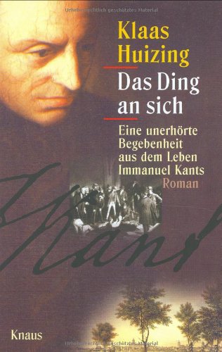 Das Ding an sich -: Eine unerhörte Begebenheit aus dem Leben Immanuel Kants Fiction