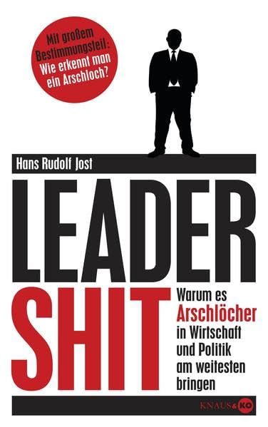 Leadershit. Warum es Arschlöcher in Wirtschaft und Politik am weitesten bringen: Mit großem Bestimmungsteil: Wie erkennt man ein Arschloch Politics & History