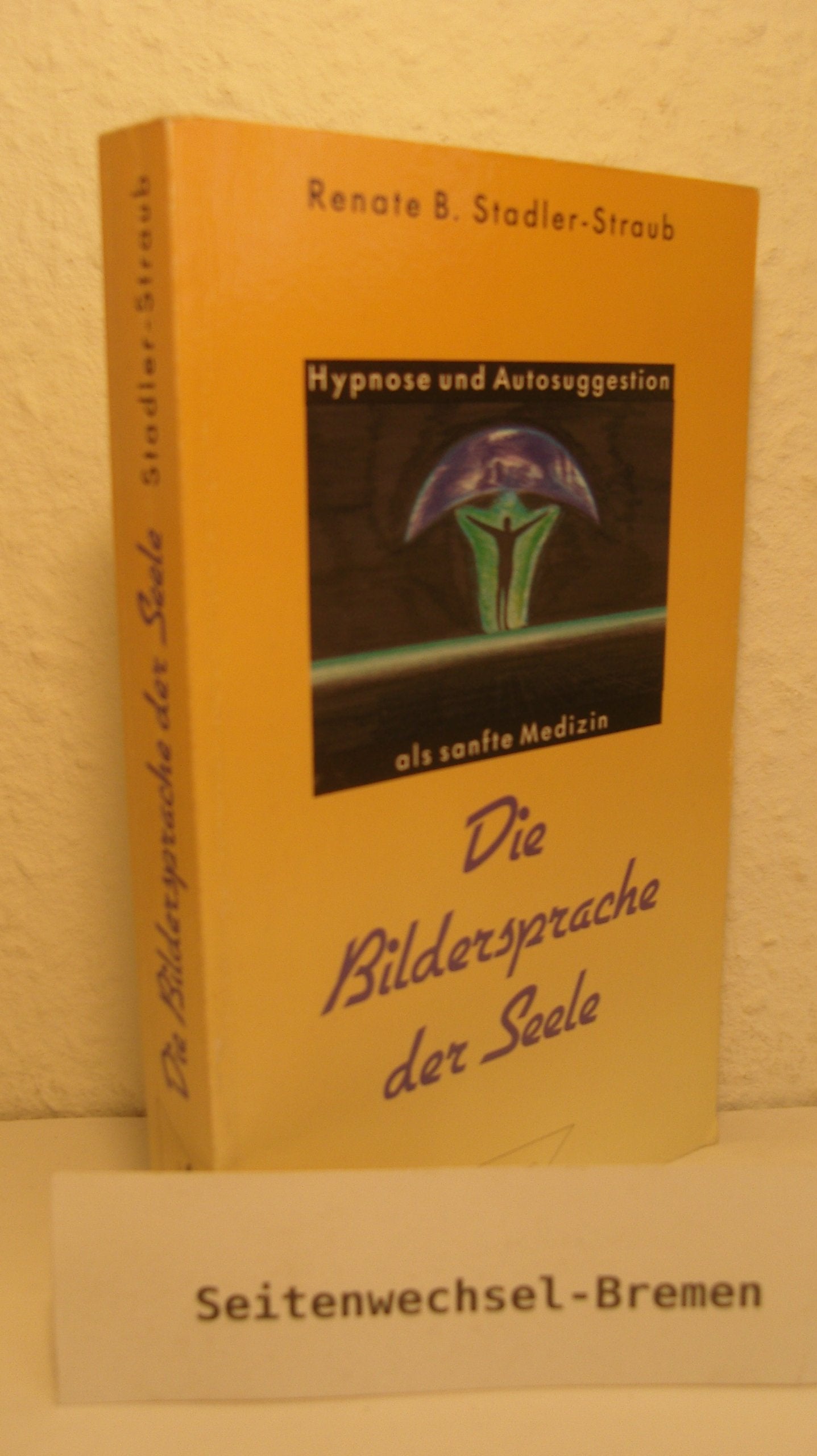 Die Bildersprache der Seele. Hypnose und Autosuggestion als sanfte Medizin Medicine