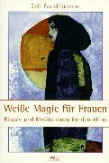 Weiße Magie für Frauen: Rituale und Meditationen für den Alltag Lifestyle
