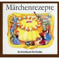 Märchenrezepte. Ein Kochbuch für Kinder. ( Ab 8 J.) Cooking & Enjoying