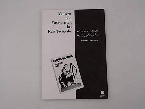 "Halb erotisch - halb politisch" Kabarett und Freundschaft bei Kurt Tucholsky: Dokumentation der Tagungen der Kurt Tucholsky Gesellschaft. Berlin 30.9.-3.10.1999, Triberg 9.6.-11.6.2000 Social Sciences