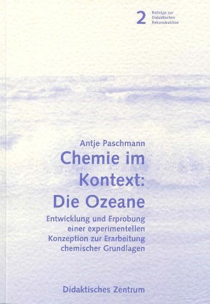 Chemie im Kontext: Die Ozeane: Entwicklung und Erprobung einer experimentellen Konzeption zur Erarbeitung chermischer Grundlagen (Beiträge zur didaktischen Rekonstruktion) Natural Sciences