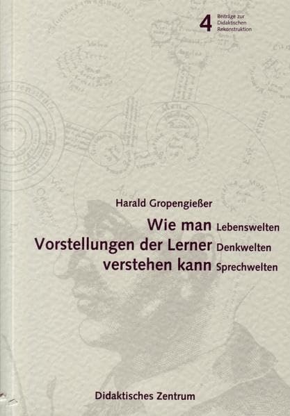 Wie man Vorstellungen der Lerner verstehen kann: Lebenswelten - Denkwelten - Sprechwelten (Beiträge zur didaktischen Rekonstruktion) Books