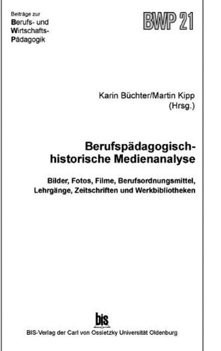 Berufspädagogisch-historische Medienanalyse: Bilder, Fotos, Filme, Berufsordnungsmittel, Lehrgänge, Zeitschriften und Werkbibliotheken (Beiträge zur Berufs- und Wirtschaftspädagogik) Media & Communication