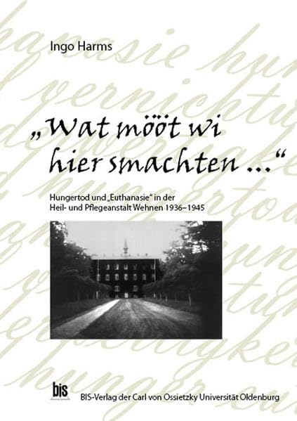 "Wat mööt wi hier smachten...": Hungertod und "Euthanasie" in der Heil- und Pflegeanstalt Wehnen 1936-1945 Medicine