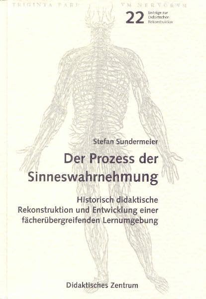 Der Prozess der Sinneswahrnehmung: Historisch-didaktische Rekonstruktion und Entwicklung einer fächerübergreifenden Lernumgebung (Beiträge zur didaktischen Rekonstruktion) Books