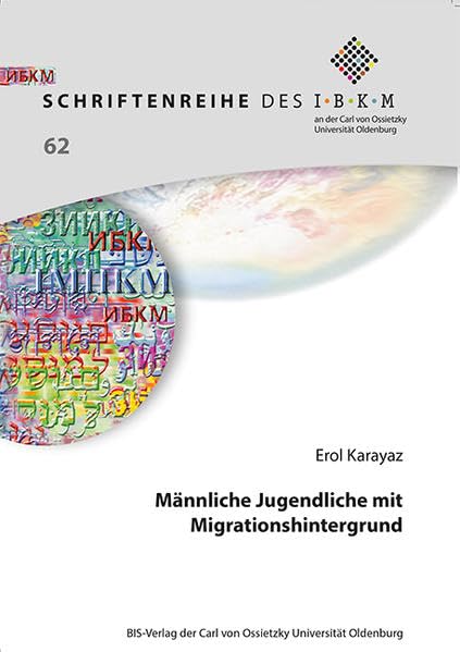Männliche Jugendliche mit Migrationshintergrund: Ergebnisse eigener Untersuchungen und was diese für eine diversitätsbewusste Pädagogik bedeuten ... der Carl von Ossietzky Universität Oldenburg) Law