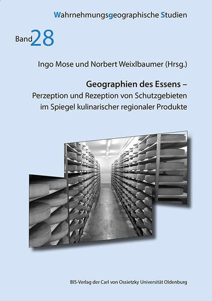 Geographien des Essens: Perzeption und Rezeption von Schutzgebieten im Spiegel kulinarischer regionaler Produkte (Wahrnehmungsgeographische Studien) Business & Technology