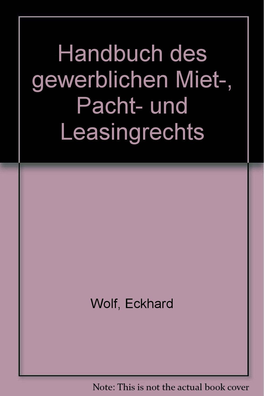 Handbuch des gewerblichen Miet-, Pacht- und Leasingrechts - Wolf, Eckhard book