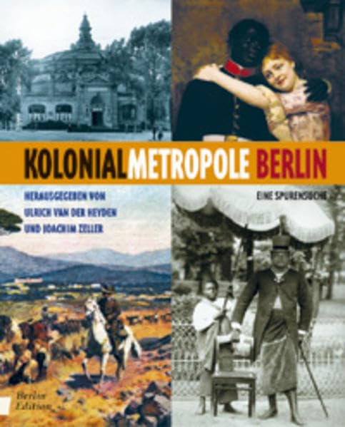 Kolonialmetropole Berlin. Eine Spurensuche Politics & History