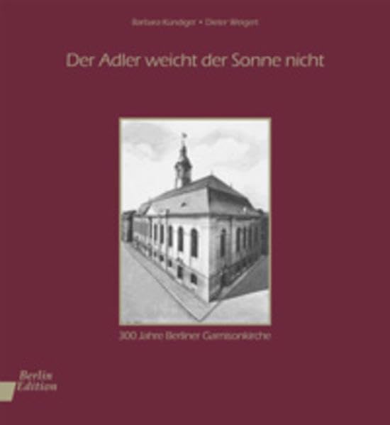Der Adler weicht der Sonne nicht: 300 Jahre Berliner Garnisonkirche German history