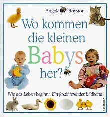 Wo kommen die kleinen Babys her?: Wie das Leben beginnt. Ein faszinierender Bildband Non-fiction