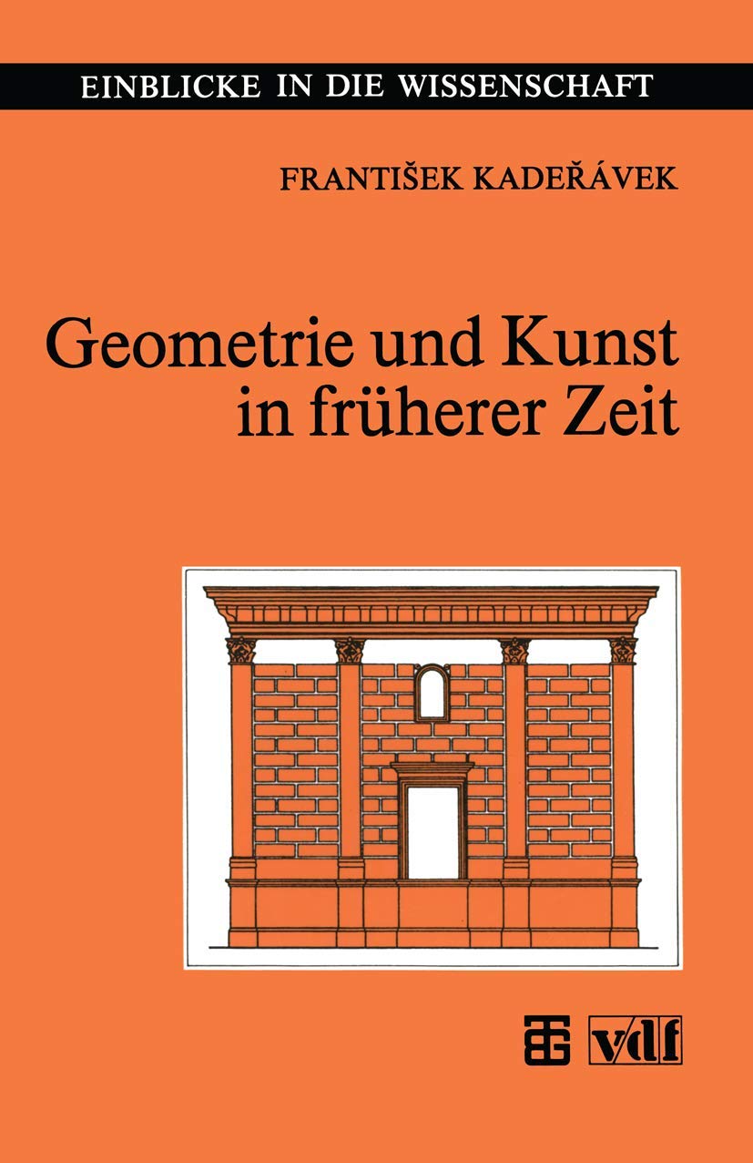 Geometrie und Kunst in Früherer Zeit (Einblicke in die Wissenschaft) (German Edition): Nach dem 1935 in Prag ersch. Original. Hrsg. u. m. Anmerk. v. Zbynek Nadenik u. Peter Schreiber Media & Communication