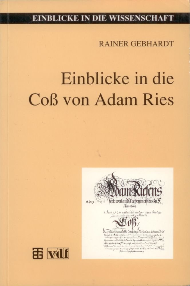 Einblicke in die Coß von Adam Ries: Eine Auswahl aus dem Original mit aktuellen Anmerkungen und Kommentaren Mathematics