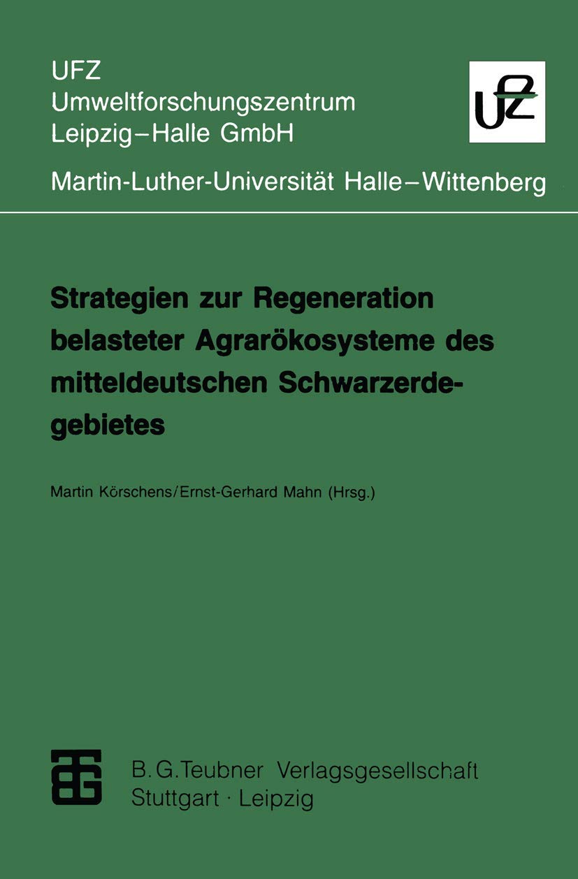 Strategien zur Regeneration belasteter Agrarökosysteme des mitteldeutschen Schwarzerdegebietes (Umweltforschungszentrum Leipzig-Halle GmbH) (German Edition) Business & Technology