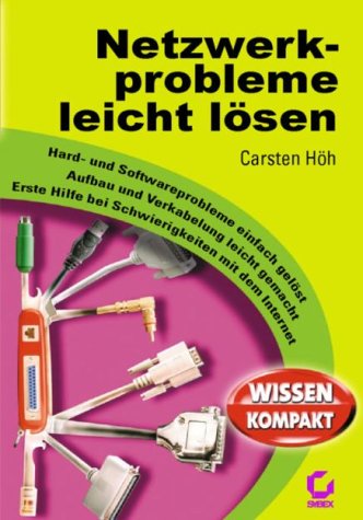 Netzwerkprobleme leicht lösen: Hard- und Softwareprobleme einfach gelöst. Aufbau und Verkabelung leicht gemacht. Erste Hilfe bei Schwierigkeiten mit dem Internet Computer Science