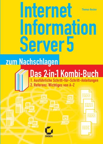 Internet Information Server: Das 2-in-1 Kombi-Buch. 1. Ausführliche Schritt-für-Schritt-Anleitung. 2. Referenz: Wichtiges von A-Z Computer Science
