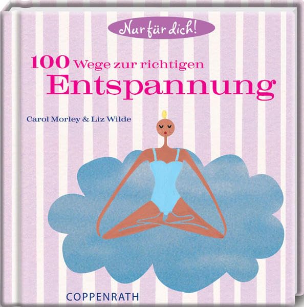 100 Wege zur richtigen Entspannung: Nur für dich! (Geschenkbücher für Erwachsene) Lifestyle