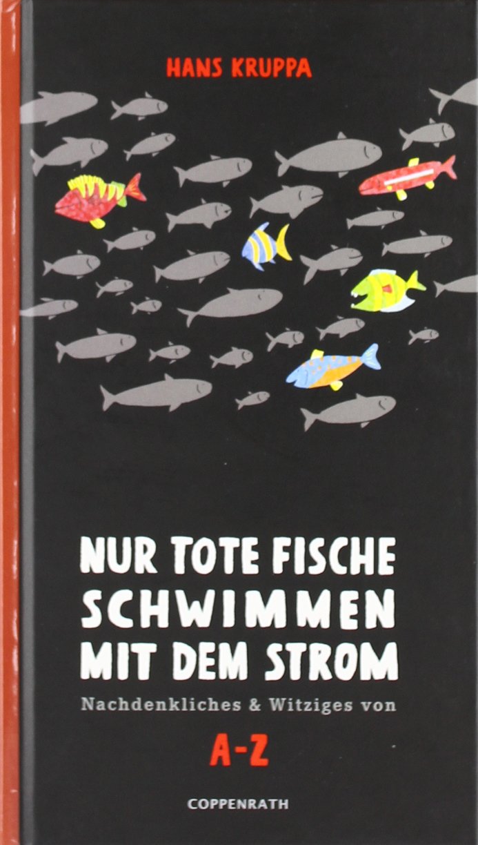 Nur tote Fische schwimmen mit dem Strom: Nachdenkliches & Witziges von A-Z (Geschenkbücher für Erwachsene) Humour & Satire
