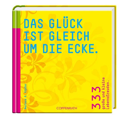 Das Glück ist gleich um die Ecke.: 333 große und kleine Lebensfreuden (Geschenkbücher für Erwachsene) Lifestyle