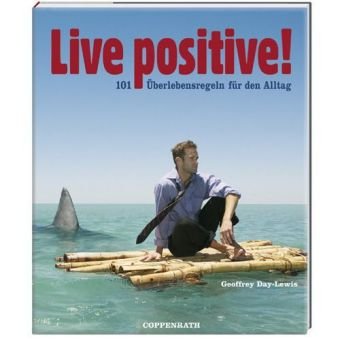 Live positive!: 101 Überlebensregeln für den Alltag (Geschenkbücher für Erwachsene) Humour & Satire