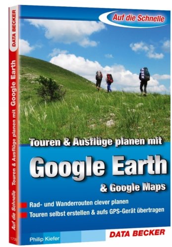 Touren & Ausflüge planen mit Google Earth & Google Maps: Rad- und Wanderrouten clever planen. Touren selbst erstellen & aufs GPS-Gerät übertragen Computer Science