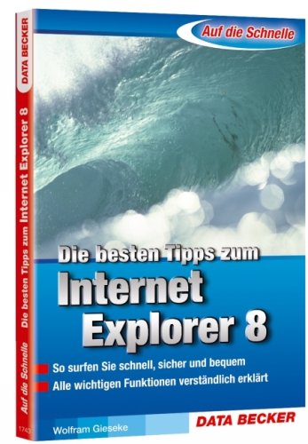 Die besten Tipps zum Internet Explorer 8: So surfen Sie schnell, sicher und bequem. Alle wichtigen Funktionen verständliche erklärt Computer Science