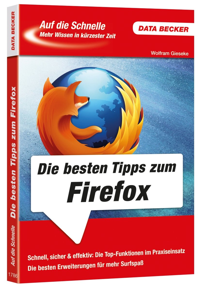 Auf die Schnelle: Die besten Tipps zum Firefox: Schnell, sicher & effektiv: Die Top-Funktionen im Praxiseinsatz. Die besten Erweiterungen für mehr Surfspaß Computer Science