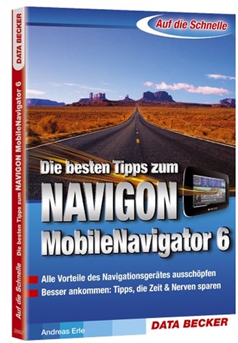 Die besten Tipps zum Navigon MobileNavigator 6.: Alle Vorteile des Navigationsgerätes ausschöpfen. Besser ankommen: Tipps, die Zeit & Nerven sparen Computer Science