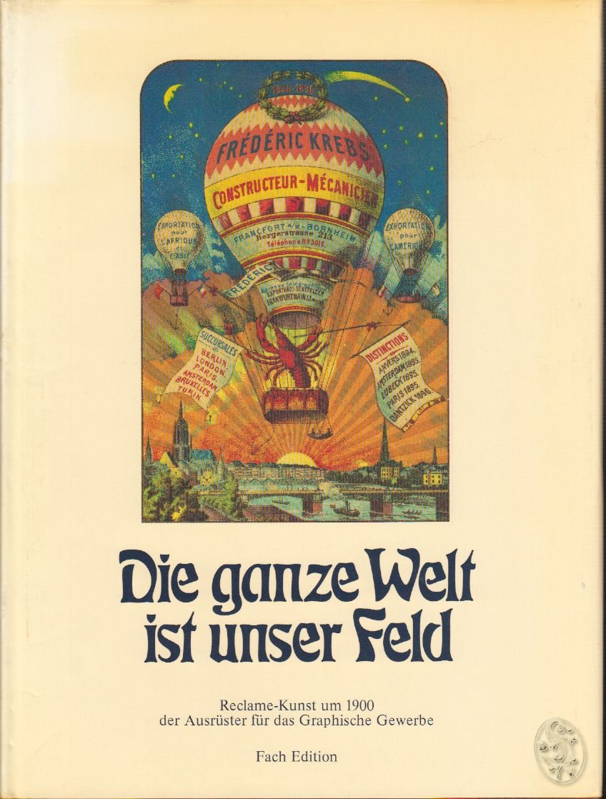 Die ganze Welt ist unser Feld: Reclame-Kunst der Ausrüster für das Graphische Gewerbe um 1900 Media & Communication