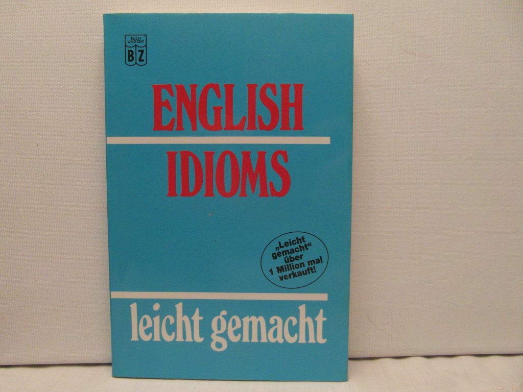 English Idioms leicht gemacht. Die wichtigsten idiomatischen Wendungen der englischen und amerikanischen Sprache. Books