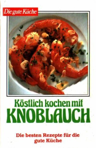Köstlich kochen mit Knoblauch. Die besten Rezepte für die gute Küche. Books