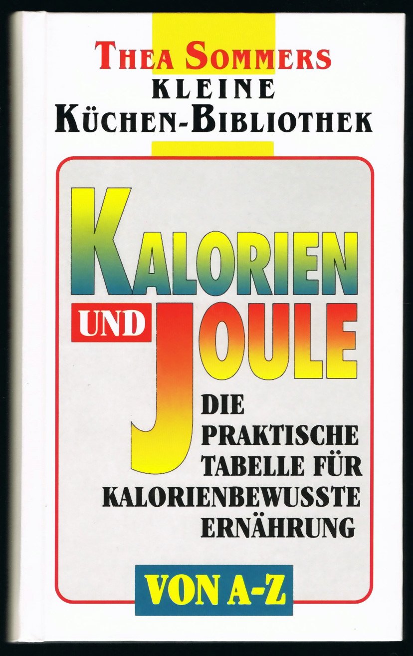 Kleine Küchen-Bibliothek. Kalorien und Joule. Die praktische Tabelle für kalorienbewusste Ernährung. Von A-Z. Books