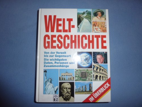 Weltgeschichte im Überblick. von der Vorzeit bis zur Gegenwart -die wichtigsten Daten, Personen, Zusammenhänge. Politics & History