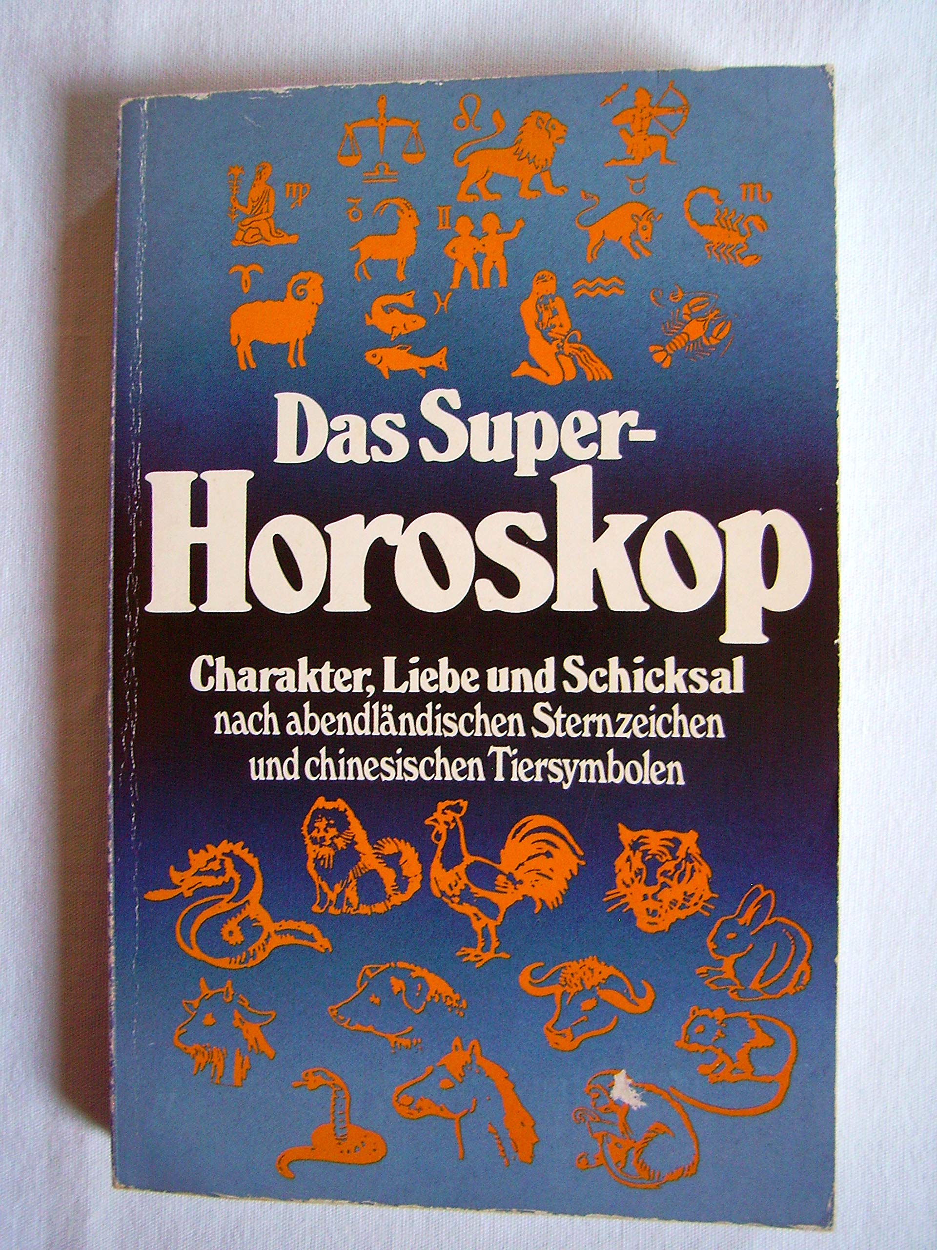 Das super Horoskop Charakter, Liebe und Schicksal nach Abendländischen Sternzeichen und Chinesischen Tiersymbolen Books