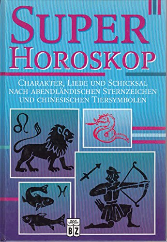 Super Horoskop - Charakter, Liebe und Schicksal nach abendländischen Sternzeichen und chinesischen Tiersymbolen Books
