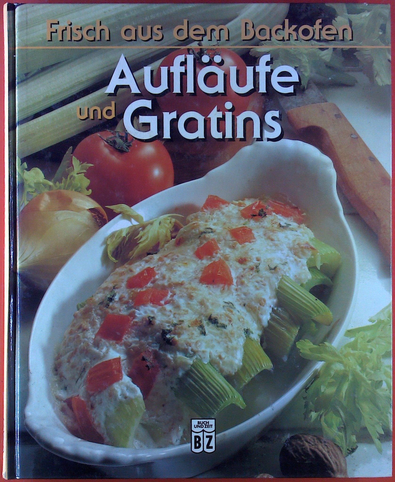 Frisch aus dem Backofen - Aufläufe und Gratins. 3816698840 hrsg. von Maurice Schmidt Books