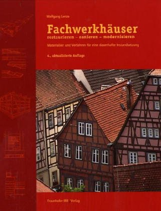 Fachwerkhäuser restaurieren - sanieren - modernisieren.: Materialien und Verfahren für eine dauerhafte Instandsetzung. Business & Technology
