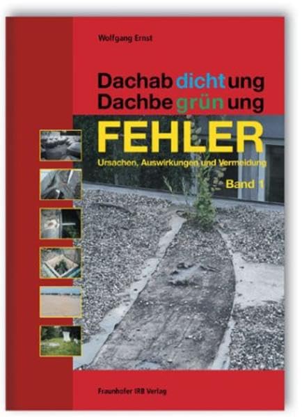 Dachabdichtung - Dachbegrünung. FEHLER - Ursachen, Auswirkungen und Vermeidung: Band 1 Business & Technology