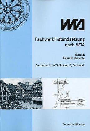 Fachwerkinstandsetzung nach WTA. Aktuelle Berichte: WTA-Kompendium I, Band 2.: Hrsg.: Wissenschaftlich-Technische Arbeitsgemeinschaft für Bauwerkserhaltung und Denkmalpflege e.V., WTA, München Architecture
