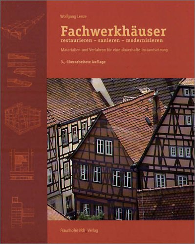 Fachwerkhäuser restaurieren - sanieren - modernisieren.: Materialien und Verfahren für eine dauerhafte Instandsetzung. Business & Technology