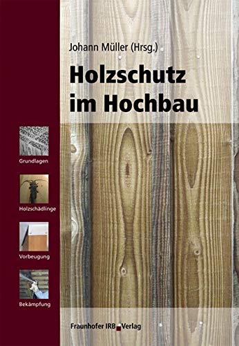 Holzschutz im Hochbau: Grundlagen - Holzschädlinge - Vorbeugung - Bekämpfung Film, Art & Culture
