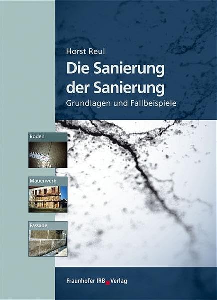 Die Sanierung der Sanierung.: Boden, Mauerwerk und Fassade. Grundlagen und Fallbeispiele. Business & Technology