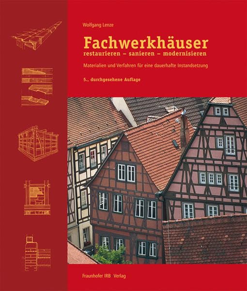 Fachwerkhäuser restaurieren - sanieren - modernisieren.: Materialien und Verfahren für eine dauerhafte Instandsetzung. Business & Technology