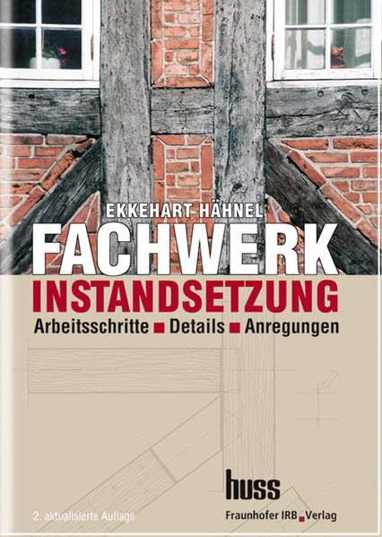 Fachwerkinstandsetzung - Ein Praxishandbuch.: Arbeitsschritte - Details - Anregungen. Business & Technology